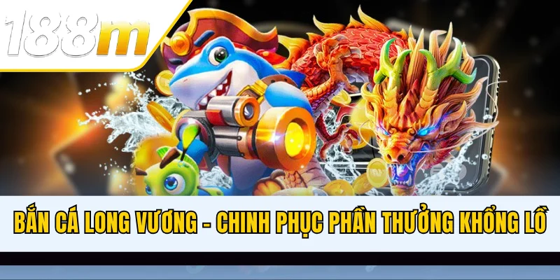 Bắn Cá Long Vương - Mẹo Chinh Phục Phần Thưởng Khổng Lồ
