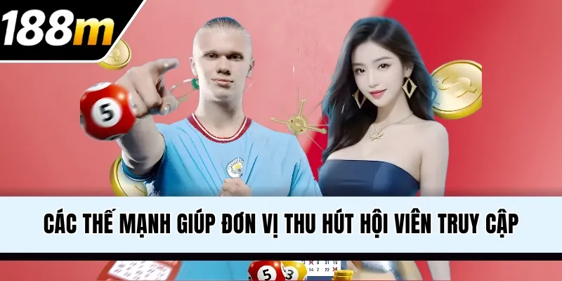 Các thế mạnh giúp đơn vị thu hút hội viên truy cập