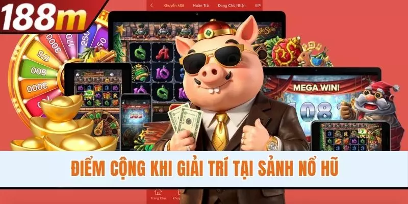 Điểm cộng khi giải trí tại sảnh nổ hũ