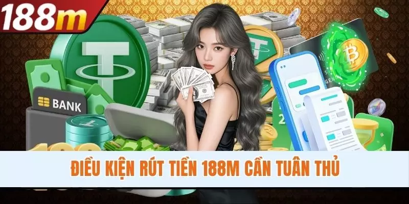 Điều kiện rút tiền 188M cần tuân thủ