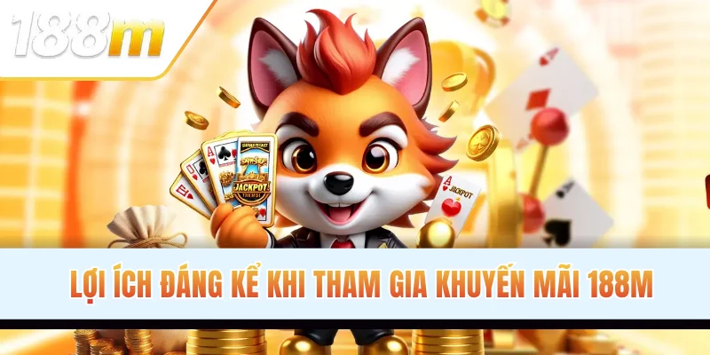 Lợi ích đáng kể khi tham gia khuyến mãi 188M