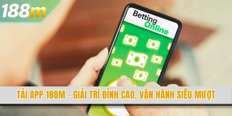 Tải App 188M - Giải Trí Đỉnh Cao, Vận Hành Siêu Mượt