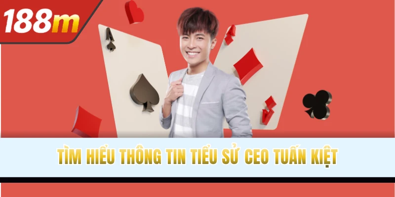 Tìm hiểu thông tin tiểu sử CEO Tuấn Kiệt